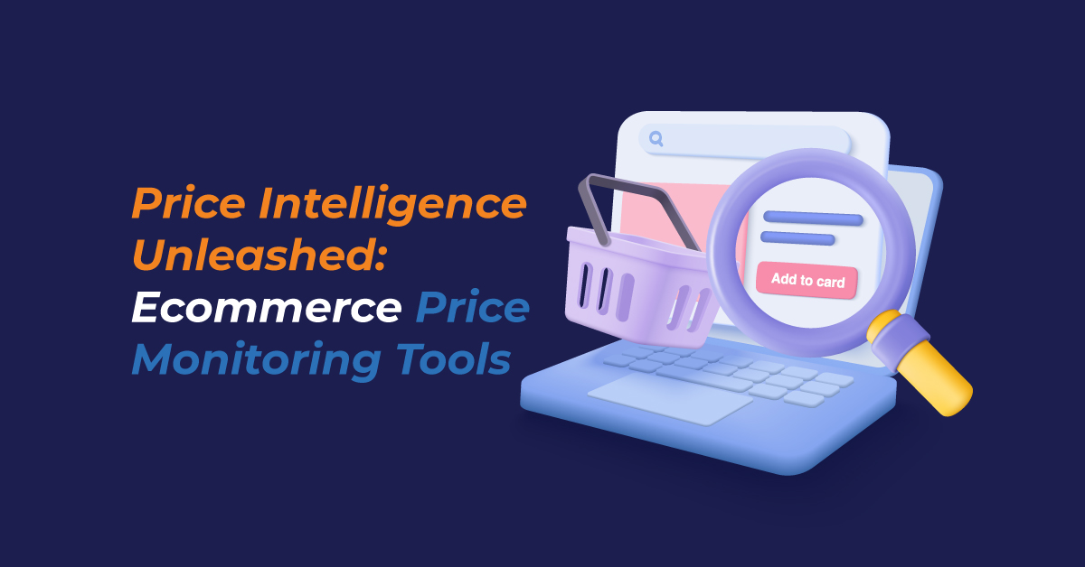 Ecommerce Price Monitoring Tools: To Unleashed Price Intelligence