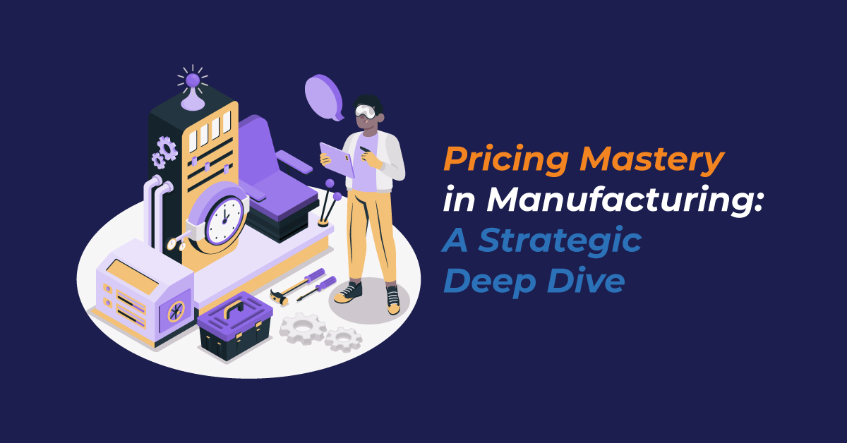 Pricing Mastery in Manufacturing- A Strategic Deep Dive